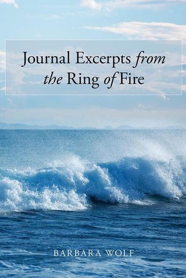 Journal Excerpts from the Ring of Fire - Barbara Wolf