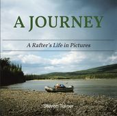 A Journey A Rafter s Life in Pictures