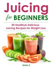 Juicing for Beginners:50 Healthy&Delicious Juicing Recipes for Weight Loss