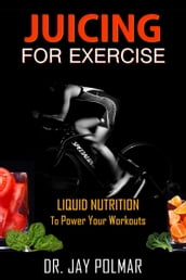 Juicing for Exercise: Liquid Nutrition to Power Your Workout