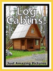 Just Log Cabin Photos! Big Book of Photographs & Pictures of Log Cabins, Vol. 1