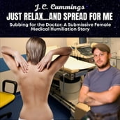 Just Relaxand Spread for Me, Subbing for the Doctor: A Submissive Female Medical Humiliation Story