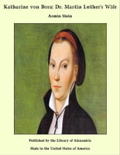 Katharine von Bora: Dr. Martin Luther s Wife