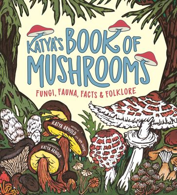 Katya's Book of Mushrooms - Katya Arnold - Sam Swope