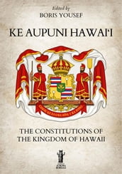 Ke Aupuni Hawai i. The Constitutions of the Kingdom of Hawaii