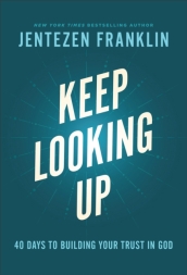 Keep Looking Up ¿ 40 Days to Building Your Trust in God