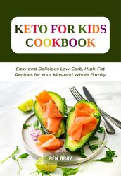 Keto For Kids Cookbook: Easy and Delicious Low-Carb, High-Fat Recipes for Your Kids and Whole Family