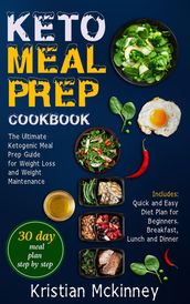 Keto Meal Prep Cookbook: The Ultimate Ketogenic Meal Prep Guide for Weight Loss and Weight Maintenance. Includes: Quick and Easy Diet Plan for Beginners. Breakfast, Lunch and Dinner