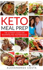 Keto Meal Prep - The Ultimate Guide For Beginners And Intermediates (Plan To Save You Time And Money)