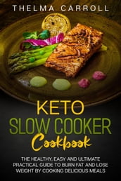 Keto Slow Cooker Cookbook: the Healthy, Easy and Ultimate Practical Guide to Burn Fat and Lose Weight by Cooking Delicious Meals