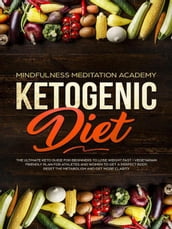 Ketogenic Diet: The Ultimate Keto Guide For Beginners To Lose Weight Fast Vegetarian Friendly Plan For Athletes And Women To Get a Perfect Body, Reset The Metabolism And Get More Clarity