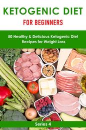 Ketogenic Diet for Beginner:50 Healthy& Delicious Ketogenic Diet Recipes for Weight Loss