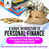 A Kiddie Introduction to Personal Finance : A Discussion on Paper Money, Coins, Credit Cards and Stocks Money Learning for Kids Junior Scholars Edition Children s Money & Saving Reference