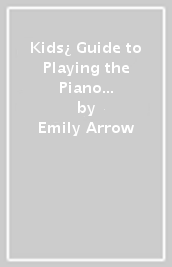 Kids¿ Guide to Playing the Piano and Keyboard