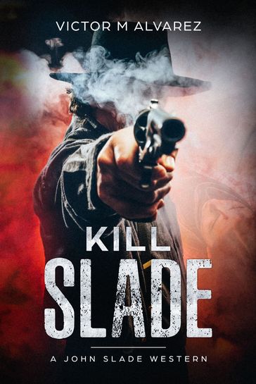 Kill Slade: A John Slade Western - Victor Alvarez