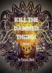 Kill The Damned Thing!