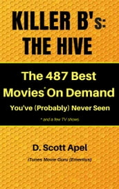 Killer B s: The Hive -- The 487 Best Movies* On Demand You ve (Probably) Never Seen *and a few TV Shows