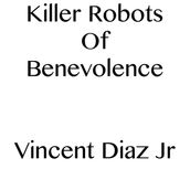 Killer Robots Of Benevolence