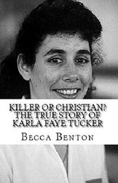 Killer or Christian : The True Story of Karla Faye Tucker