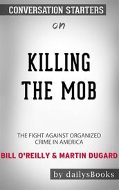 Killing the Mob: The Fight Against Organized Crime in America by Bill O Reilly & Martin Dugard: Conversation Starters