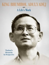 King Bhumibol Adulyadej: A Life s Work