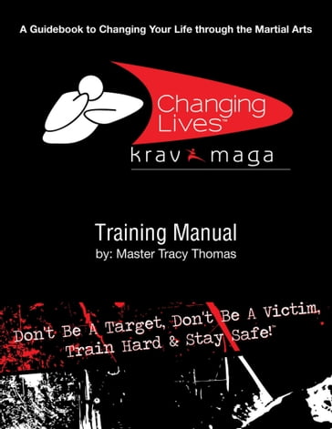 Krav Maga Training Manual: A Guidebook to Changing Your Life Through the Martial Arts - Master Tracy Thomas