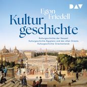 Kulturgeschichte: Kulturgeschichte der Neuzeit, Kulturgeschichte Ägyptens und des alten Orients, Kulturgeschichte Griechenlands (Gekürzt)