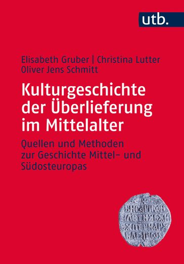 Kulturgeschichte der Überlieferung im Mittelalter - Christina Lutter - Elisabeth Gruber - Oliver Jens Schmitt