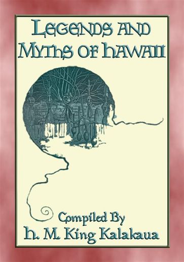 LEGENDS AND MYTHS OF HAWAII - 21 Polynesian Legends - Anon E. Mouse - Compiled - Retold by H.M. King Kalakaua