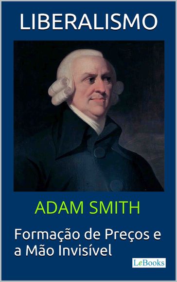 LIBERALISMO - Adam Smith - Adam Smith - edições lebooks