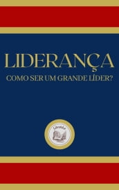 LIDERANÇA: COMO SER UM GRANDE LÍDER?