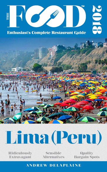 LIMA (Peru) - 2018 - The Food Enthusiast's Complete Restaurant Guide - Andrew Delaplaine