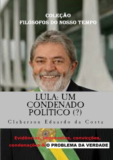 LULA: UM CONDENADO POLÍTICO (?) - CLEBERSON EDUARDO DA COSTA