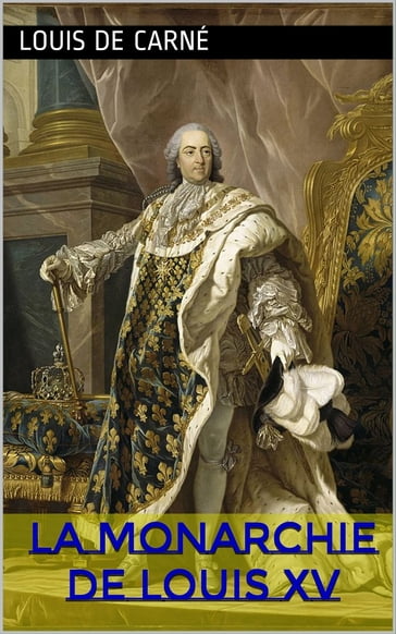 La Monarchie de Louis XV - Louis de Carné