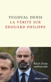La Vérité sur Édouard Philippe