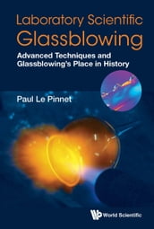 Laboratory Scientific Glassblowing: Advanced Techniques And Glassblowing s Place In History