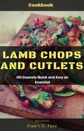 Lamb Chops and Cutlets: 101 Insanely Quick and Easy an Essential