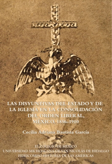 Las disyuntivas del Estado y de la Iglesia en la consolidación del orden liberal - Cecilia Adriana Bautista García