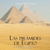 Las pirámides de Egipto: los orígenes y la historia de los monumentos más famosos del mundo