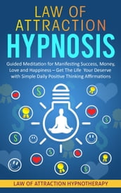 Law of Attraction Hypnosis Guided Meditation for Manifesting Success, Money, Love and Happiness  Get The Life Your Deserve with Simple Daily Positive Thinking Affirmations