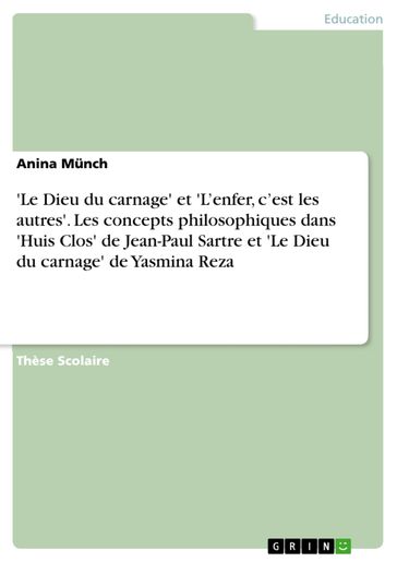 'Le Dieu du carnage' et 'L'enfer, c'est les autres'. Les concepts philosophiques dans 'Huis Clos' de Jean-Paul Sartre et 'Le Dieu du carnage' de Yasmina Reza - Anina Munch