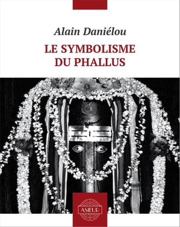Le symbolisme du phallus - Alain Daniélou - Emmanuel Pierrat - Gabriel Matzneff - Jacques E. Cloarec