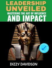 Leadership Unveiled: Mastering the Art of Influence and Impact