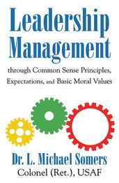 Leadership/Management Through Common Sense Principles, Expectations and Basic Moral Values