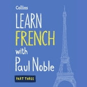 Learn French with Paul Noble for Beginners Part 3: French made easy with your bestselling personal language coach