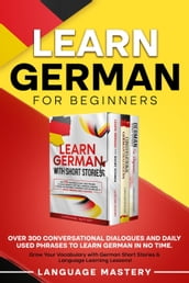 Learn German for Beginners: Over 300 Conversational Dialogues and Daily Used Phrases to Learn German in no Time. Grow Your Vocabulary with German Short Stories & Language Learning Lessons!