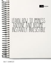 Learn How to Impress Anyone and Become Instantly Irresistible