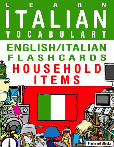Learn Italian Vocabulary: English/Italian Flashcards - Household Items - Flashcard Ebooks