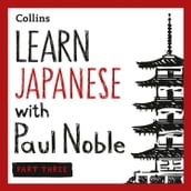 Learn Japanese with Paul Noble for Beginners Part 3: Japanese Made Easy with Your Bestselling Language Coach