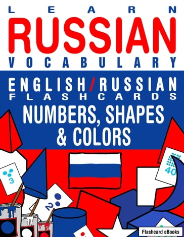 Learn Russian Vocabulary: English/Russian Flashcards - Numbers, Shapes and Colors - Flashcard Ebooks
